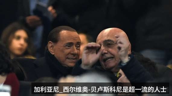 加利亚尼_西尔维奥-贝卢斯科尼是超一流的人士