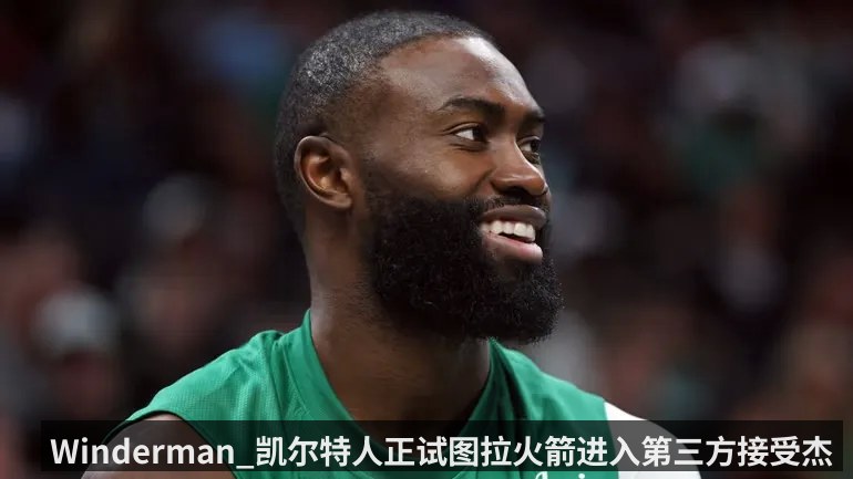 Winderman_凯尔特人正试图拉火箭进入第三方接受杰伦-布朗